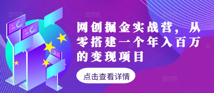 网创掘金实战营，从零搭建一个年入百万的变现项目(持续更新)-桀创项目掘金社