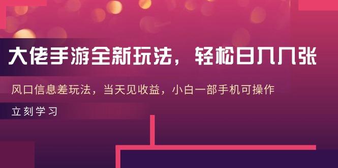 大佬手游全新玩法，轻松日入几张，风口信息差玩法，当天见收益，小白一…-桀创项目掘金社