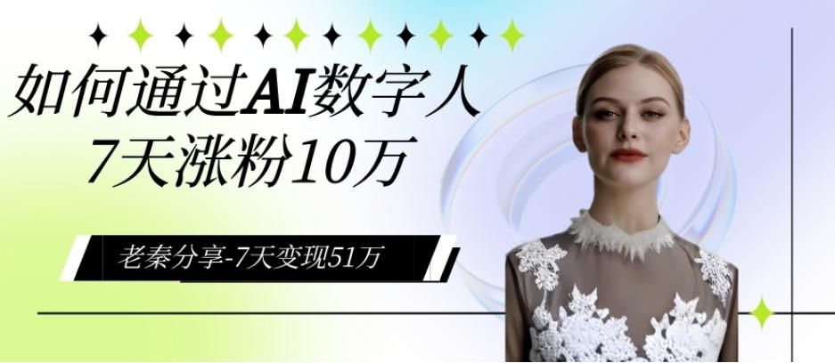 AI数字人、每天10分钟单账号7天涨粉10万、7天变现51万-桀创项目掘金社