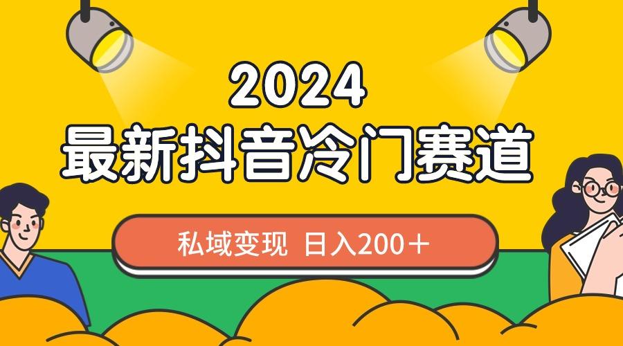 2024抖音最新冷门赛道，私域变现轻松日入200＋，作品制作简单，流量爆炸-桀创项目掘金社