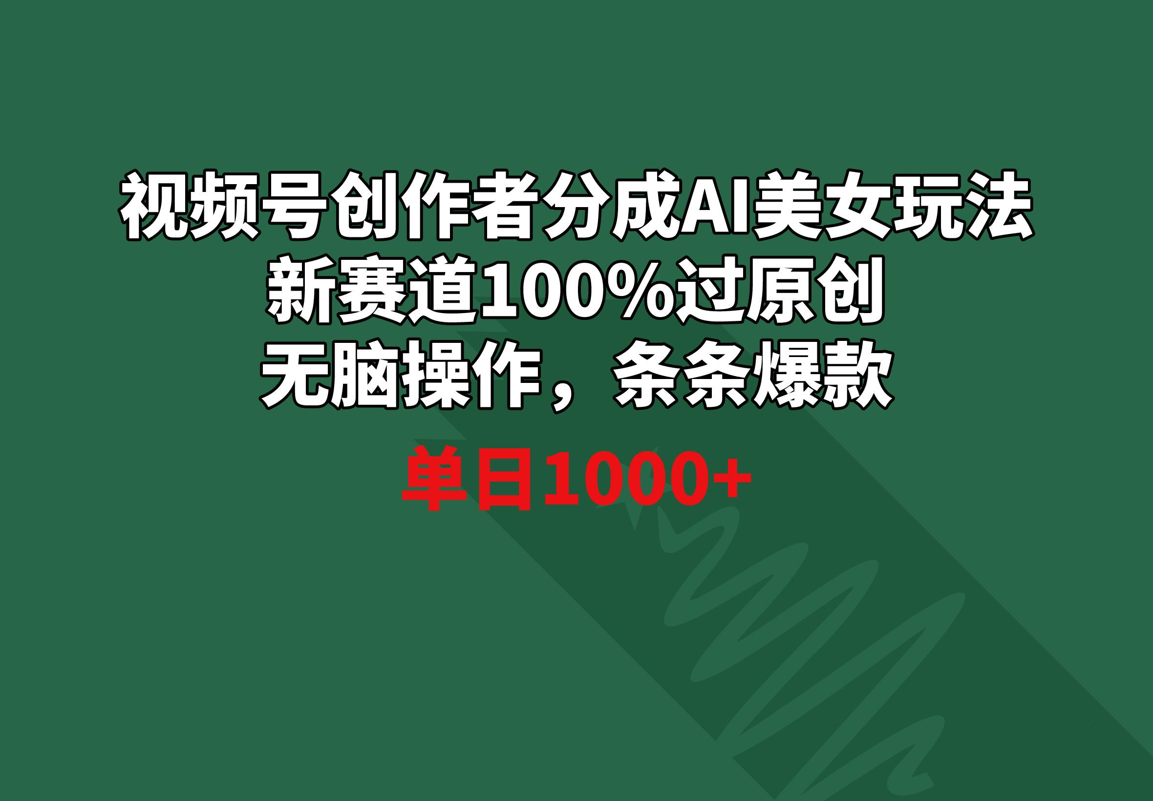 视频号创作者分成AI美女玩法 新赛道100%过原创无脑操作 条条爆款 单日1000+-桀创项目掘金社