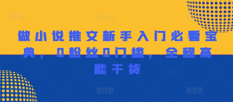 做小说推文新手入门必看宝典，0粉丝0门槛，全程高能干货-桀创项目掘金社