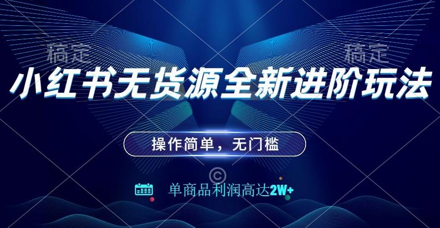 小红书无货源全新进阶玩法，操作简单，单商品利润高达2W+-桀创项目掘金社