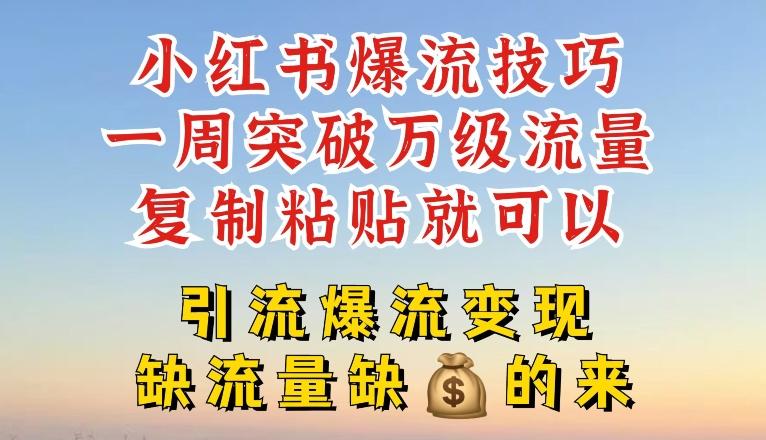小红书爆流技巧，一周突破万级流量，复制粘贴就可以，引流爆流变现【揭秘】-桀创项目掘金社