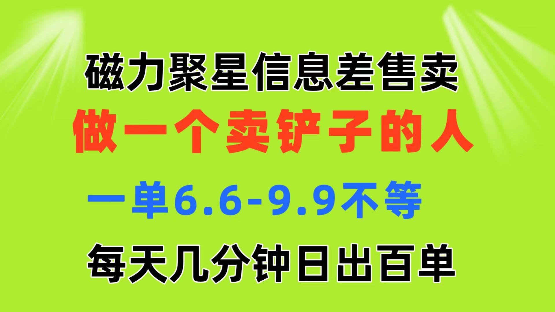 磁力聚星信息差 做一个卖铲子的人 一单6.6-9.9不等  每天几分钟 日出百单-桀创项目掘金社
