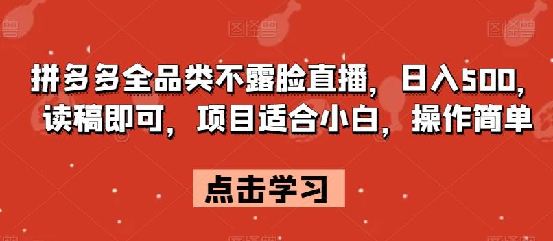 拼多多全品类不露脸直播，日入500，读稿即可，项目适合小白，操作简单【揭秘】-桀创项目掘金社