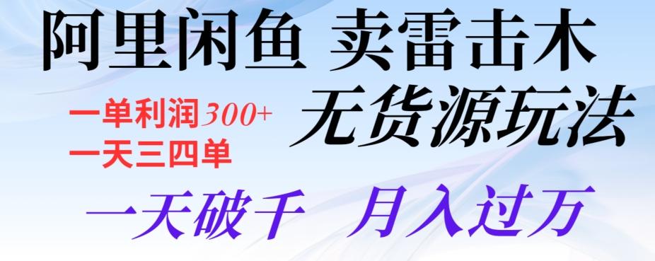 阿里闲鱼卖雷击木无货源玩法，一单利润300+，一天三四单，一天破千，月入过万-桀创项目掘金社