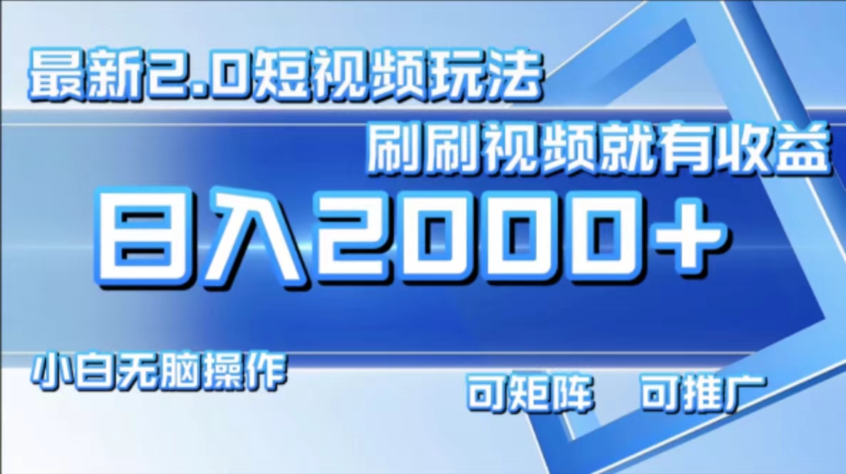 最新短视频2.0玩法，刷刷视频就有收益.小白无脑操作，日入2000+-桀创项目掘金社