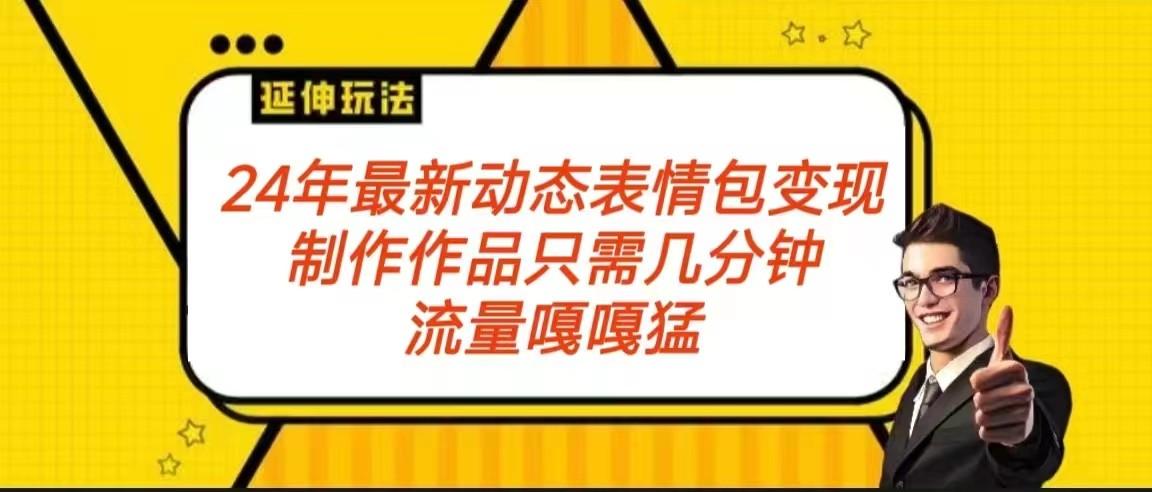2024年最新动态表情变现包玩法 流量嘎嘎猛 从制作作品到变现保姆级教程-桀创项目掘金社