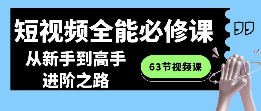 短视频全能必修课程：从新手到高手进阶之路(63节视频课)-桀创项目掘金社