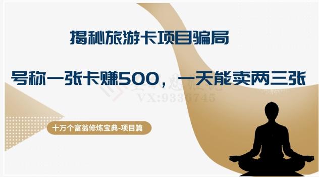 十万个富翁修炼宝典之5.揭秘旅游卡项目骗局，号称“一张卡赚500，一天能卖两三张”-桀创项目掘金社