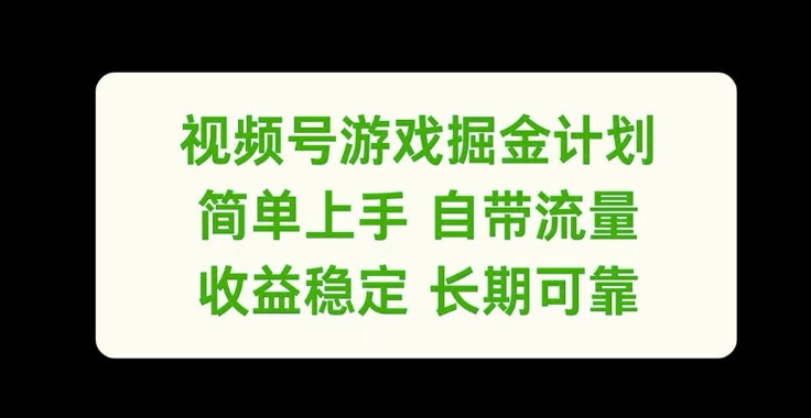 视频号游戏掘金计划，简单上手自带流量，收益稳定长期可靠【揭秘】-桀创项目掘金社