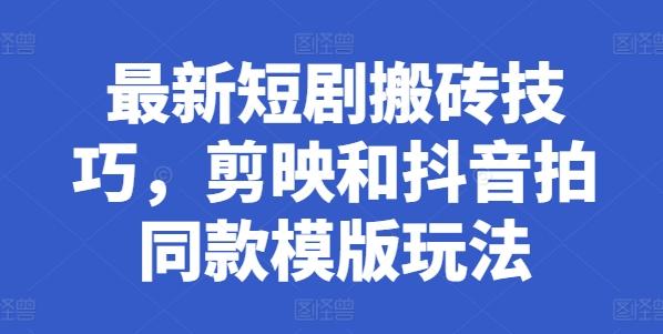 最新短剧搬砖技巧，剪映和抖音拍同款模版玩法-桀创项目掘金社