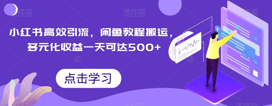 小红书高效引流，闲鱼教程搬运，多元化收益一天可达500+-桀创项目掘金社
