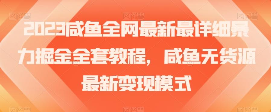 2023咸鱼全网最新最详细暴力掘金全套教程，咸鱼无货源最新变现模式【揭秘】-桀创项目掘金社
