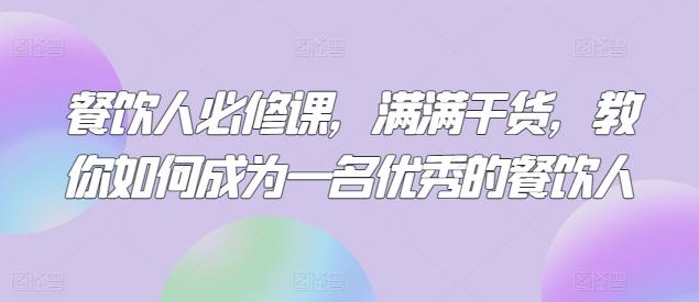 餐饮人必修课，满满干货，教你如何成为一名优秀的餐饮人-桀创项目掘金社