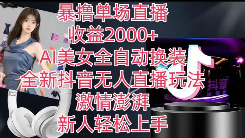 全新抖音无人直播玩法，AI美女全自动换装，激情澎湃，新人轻松上手，暴撸单场直播2k+【揭秘】-桀创项目掘金社