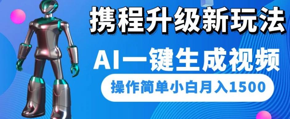 携程升级新玩法AI一键生成视频，操作简单小白月入1500-桀创项目掘金社
