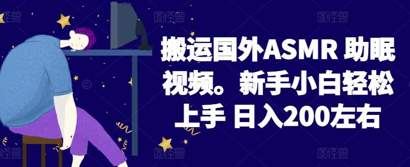 2024搬运国外ASMR 助眠视频，新手小白轻松上手 日入200左右【揭秘】-桀创项目掘金社
