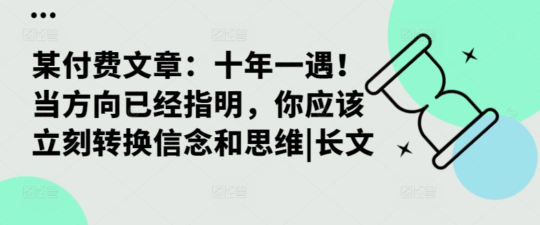 某付费文章：十年一遇！当方向已经指明，你应该立刻转换信念和思维|长文-桀创项目掘金社