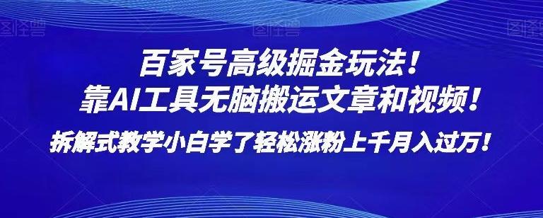 百家号高级掘金玩法！靠AI无脑搬运文章和视频！小白学了轻松涨粉上千月入过万！【揭秘】-桀创项目掘金社