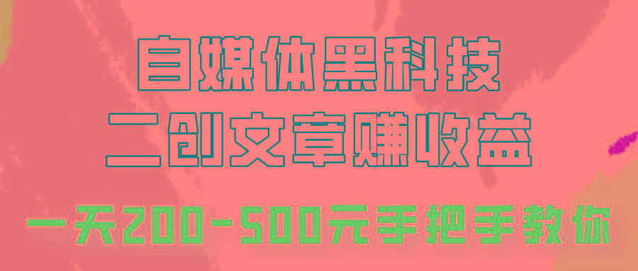 自媒体黑科技：二创文章做收益，一天200-500元，手把手教你！-桀创项目掘金社
