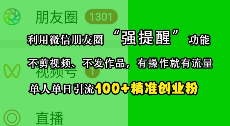 利用微信朋友圈“强提醒”功能，引流精准创业粉，不剪视频、不发作品，单人单日引流100+创业粉-桀创项目掘金社