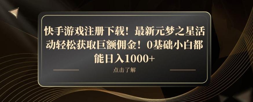 快手游戏注册下载！最新元梦之星活动轻松获取巨额佣金！0基础小白都能日入1000+-桀创项目掘金社