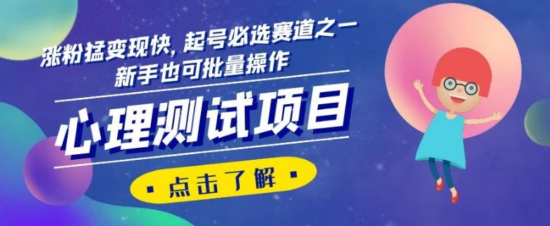 心理测试项目，涨粉猛变现快，起号必选赛道之一，新手也可批量操作【揭秘】-桀创项目掘金社