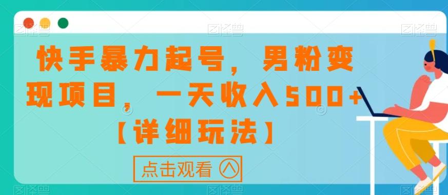 快手暴力起号，男粉变现项目，一天收入500+【详细玩法】【揭秘】-桀创项目掘金社
