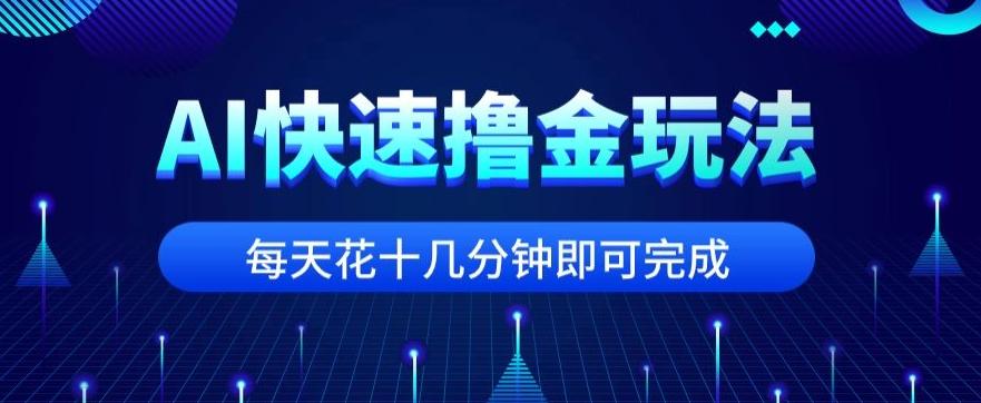 用AI快速撸金玩法，小白可操作，每日操作十几分钟即可完成【揭秘】-桀创项目掘金社