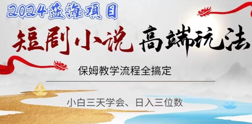 短剧高端玩法，保姆教学全搞定，小白日入三位数【揭秘】-桀创项目掘金社