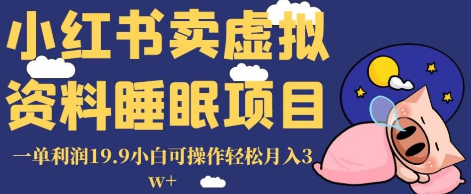 小红书卖虚拟资料睡眠项目，一单利润19.9小白可操作轻松月入3w+【揭秘】-桀创项目掘金社