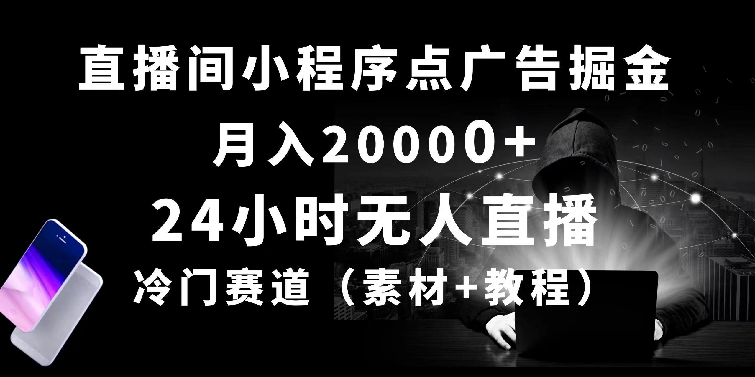 24小时无人直播小程序点广告掘金， 月入20000+，冷门赛道，起好猛，独…-桀创项目掘金社