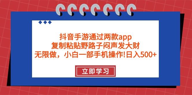 (9912期)抖音手游通过两款app，复制粘贴野路子闷声发大财，无限做 一部手机日入500+-桀创项目掘金社