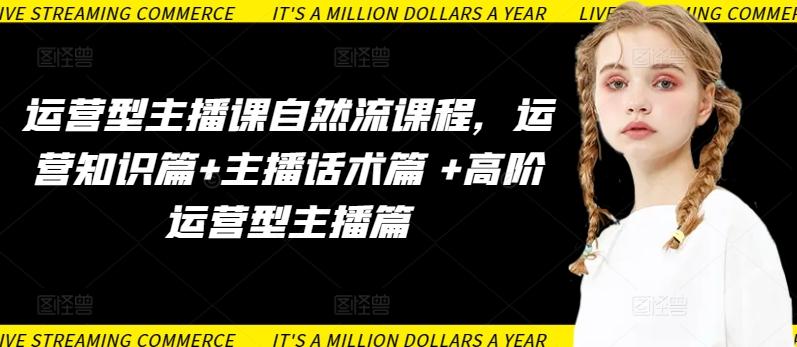 运营型主播课自然流课程，运营知识篇+主播话术篇 +高阶运营型主播篇-桀创项目掘金社