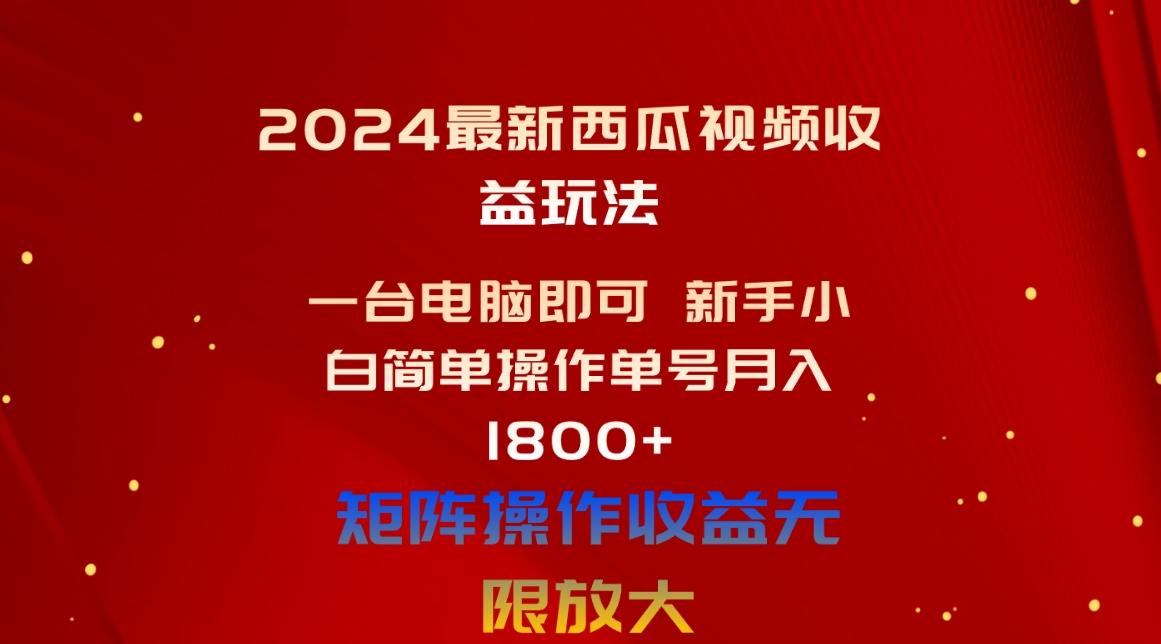 2024最新西瓜视频收益玩法，一台电脑即可 新手小白简单操作单号月入1800+-桀创项目掘金社