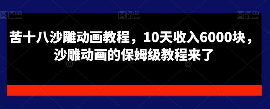 苦十八沙雕动画教程，10天收入6000块，沙雕动画的保姆级教程来了-桀创项目掘金社