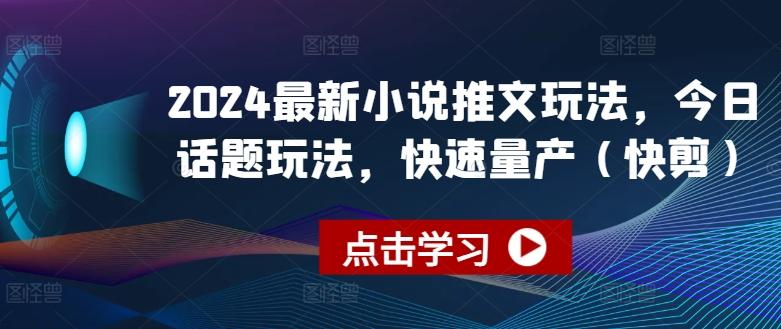 2024最新小说推文玩法，今日话题玩法，快速量产(快剪)-桀创项目掘金社