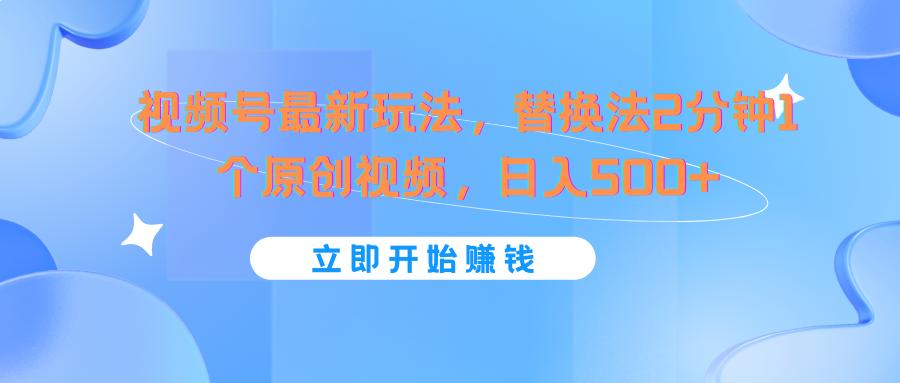 视频号最新玩法，替换法2分钟1个原创视频，日入500+-桀创项目掘金社