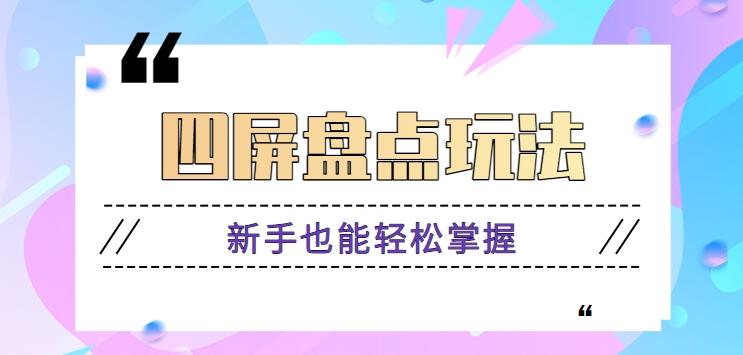 四屏盘点玩法，新手也能快速掌握制作原创视频，轻松涨粉月入万元【视频教程】-桀创项目掘金社