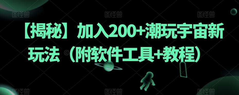 【揭秘】加入200+潮玩宇宙新玩法（附软件工具+教程）-桀创项目掘金社