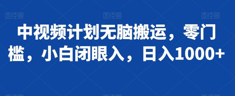 中视频计划无脑搬运，零门槛，小白闭眼入，日入1000+-桀创项目掘金社