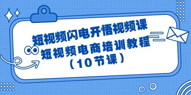 (9682期)短视频-闪电开悟视频课：短视频电商培训教程(10节课)-桀创项目掘金社
