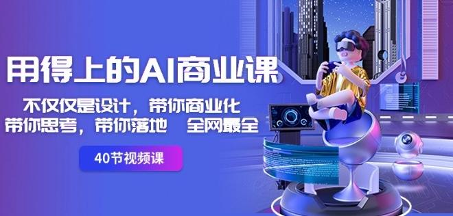 用得上的AI商业课：不仅仅是设计，带你商业化-带你思考-带你落地-全网最全-桀创项目掘金社
