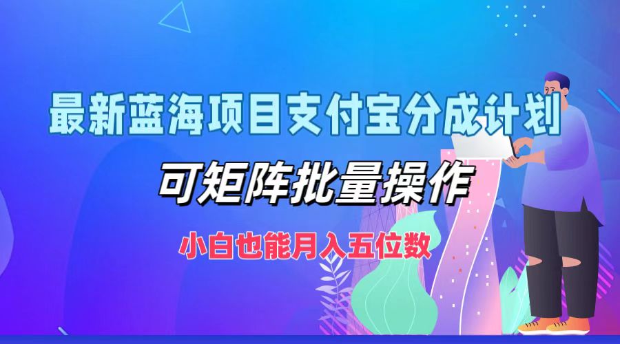 最新蓝海项目支付宝分成计划，可矩阵批量操作，小白也能月入五位数-桀创项目掘金社