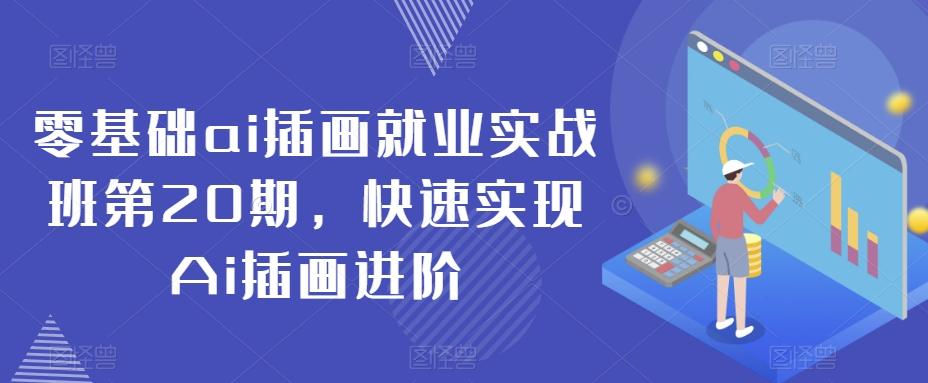 零基础ai插画就业实战班第20期，快速实现Ai插画进阶-桀创项目掘金社