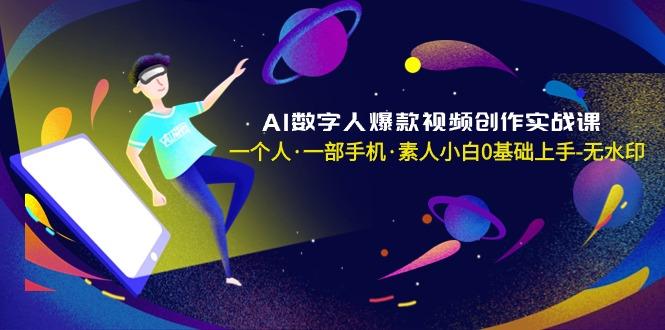 AI数字人爆款视频创作实战课，一个人·一部手机·素人小白0基础上手-无水印-桀创项目掘金社