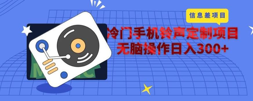 冷门手机铃声定制项目，通过信息差无脑操作日入300+-桀创项目掘金社