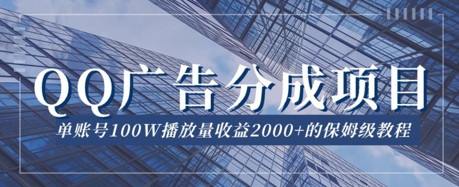 QQ广告分成项目保姆级教程，单账号100W播放量收益2000+【揭秘】-桀创项目掘金社